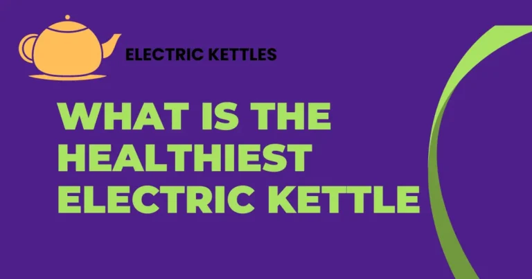 What Is the Healthiest Electric Kettle