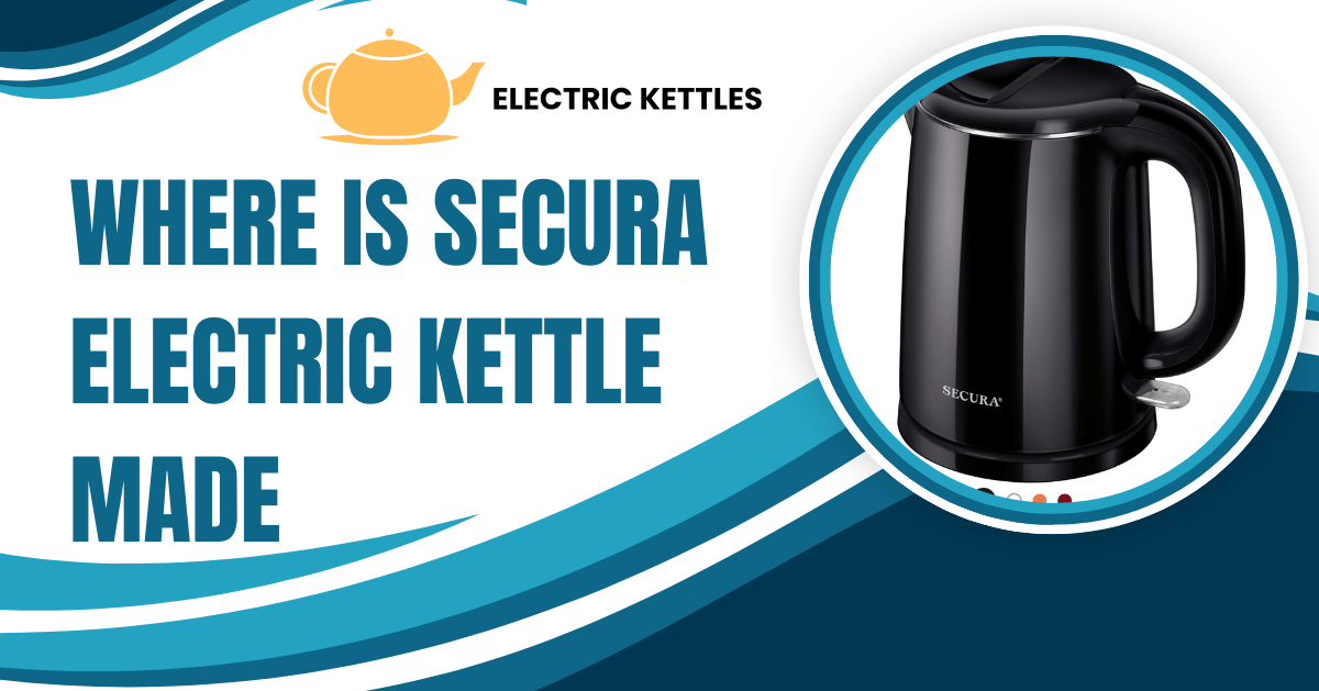 Where Secura electric kettles are manufactured