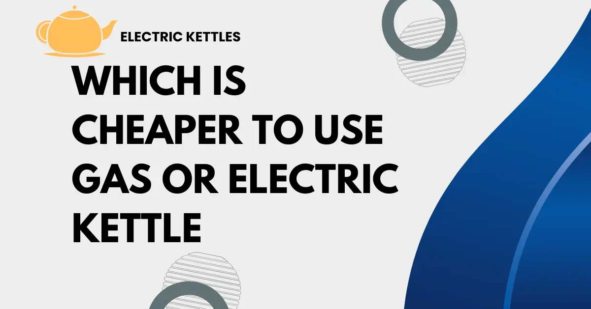 Which Is Cheaper to Use Gas or Electric Kettle