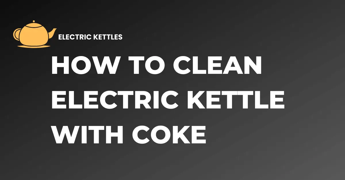 How to Clean Electric Kettle With Coke