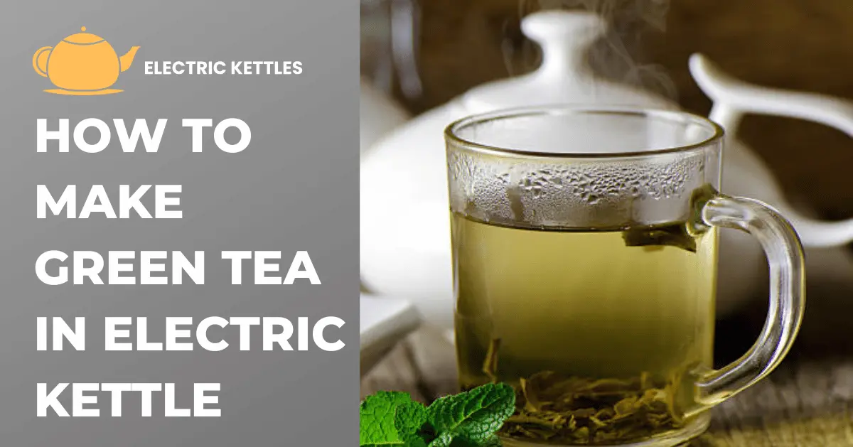 How to Make Green Tea in Electric Kettle